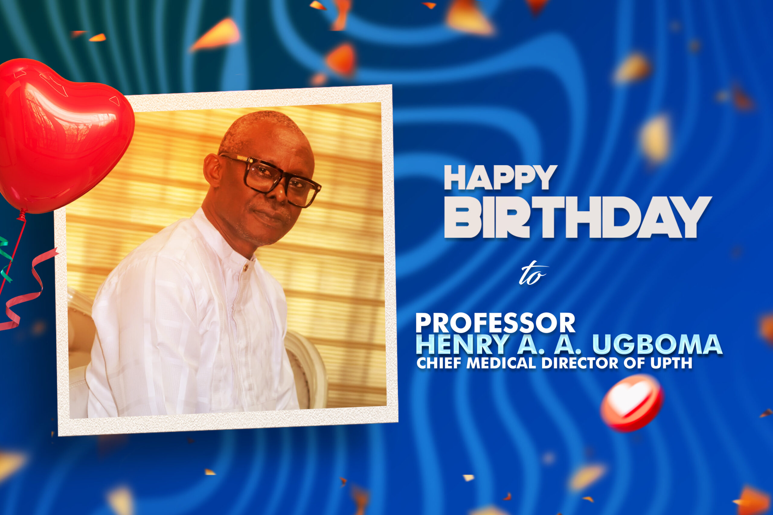 Happy Birthday, Professor Henry A. A. Ugboma, Chief Medical Director of UPTH